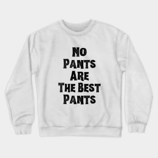NO PANTS ARE THE BEST PANTS Crewneck Sweatshirt